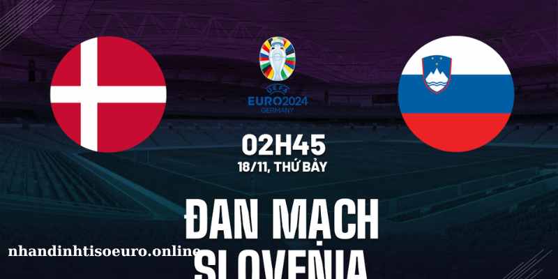 Nhận định tỉ số trận đấu Slovenia vs Đan Mạch chi tiết 