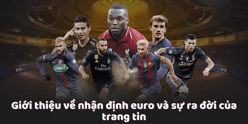 Giới thiệu về nhận định euro và sự ra đời của trang tin